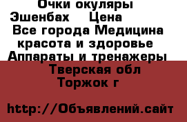 Очки-окуляры  “Эшенбах“ › Цена ­ 5 000 - Все города Медицина, красота и здоровье » Аппараты и тренажеры   . Тверская обл.,Торжок г.